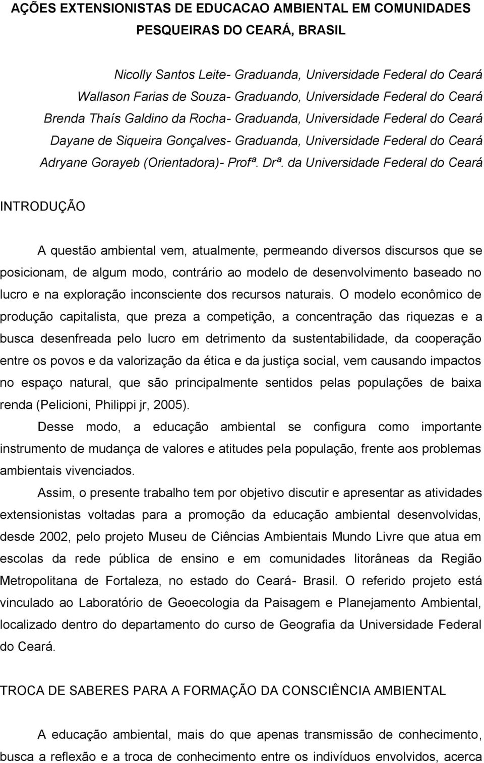 Drª. da Universidade Federal do Ceará INTRODUÇÃO A questão ambiental vem, atualmente, permeando diversos discursos que se posicionam, de algum modo, contrário ao modelo de desenvolvimento baseado no