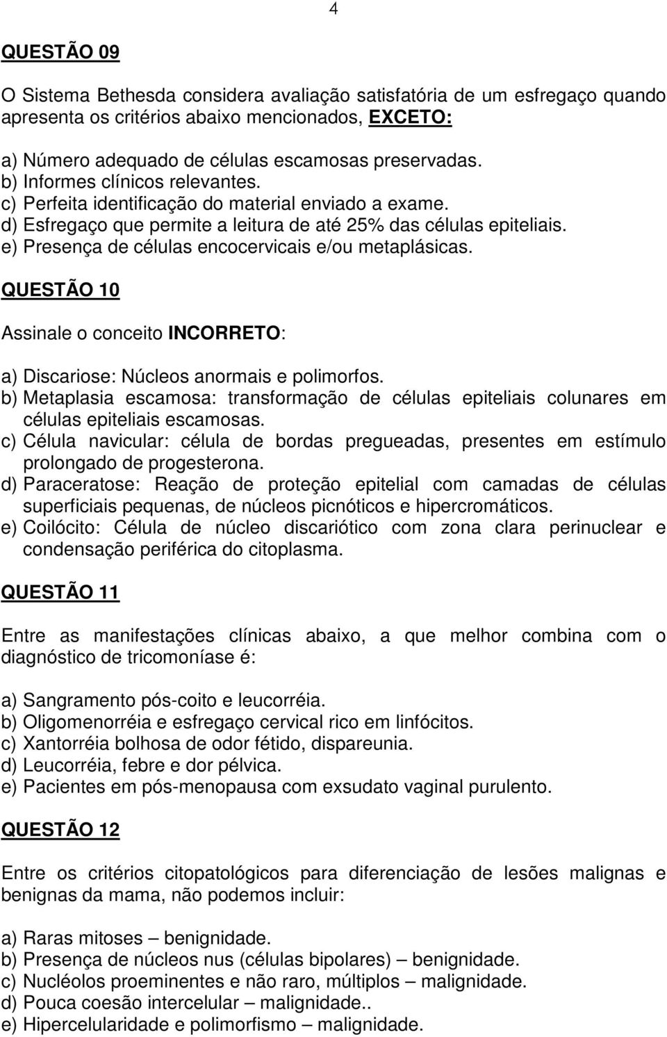 e) Presença de células encocervicais e/ou metaplásicas. QUESTÃO 10 Assinale o conceito INCORRETO: a) Discariose: Núcleos anormais e polimorfos.