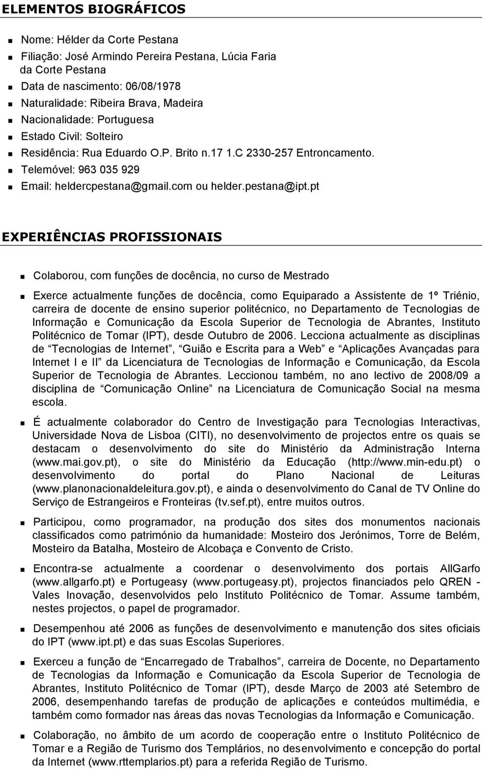 pt EXPERIÊNCIAS PROFISSIONAIS Colaborou, com funções de docência, no curso de Mestrado Exerce actualmente funções de docência, como Equiparado a Assistente de 1º Triénio, carreira de docente de