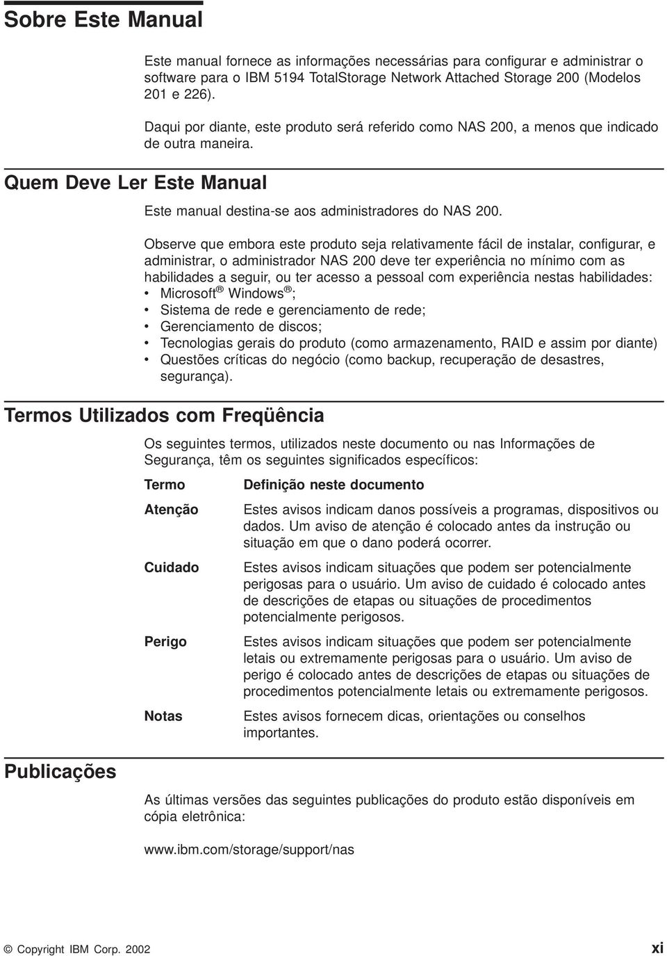 Obsere que embora este produto seja relatiamente fácil de instalar, configurar, e administrar, o administrador NAS 200 dee ter experiência no mínimo com as habilidades a seguir, ou ter acesso a