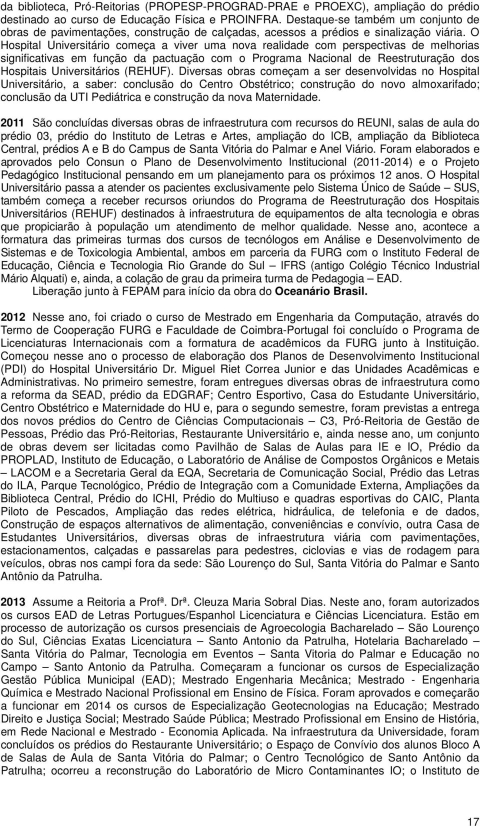 O Hospital Universitário começa a viver uma nova realidade com perspectivas de melhorias significativas em função da pactuação com o Programa Nacional de Reestruturação dos Hospitais Universitários