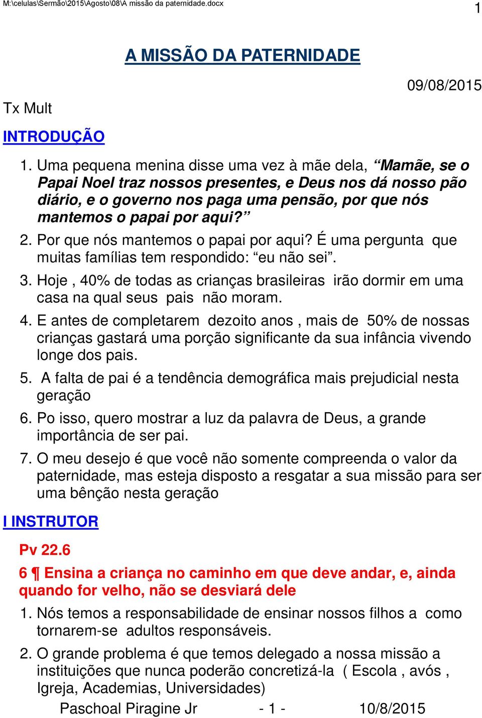 Por que nós mantemos o papai por aqui? É uma pergunta que muitas famílias tem respondido: eu não sei. 3. Hoje, 40% de todas as crianças brasileiras irão dormir em uma casa na qual seus pais não moram.