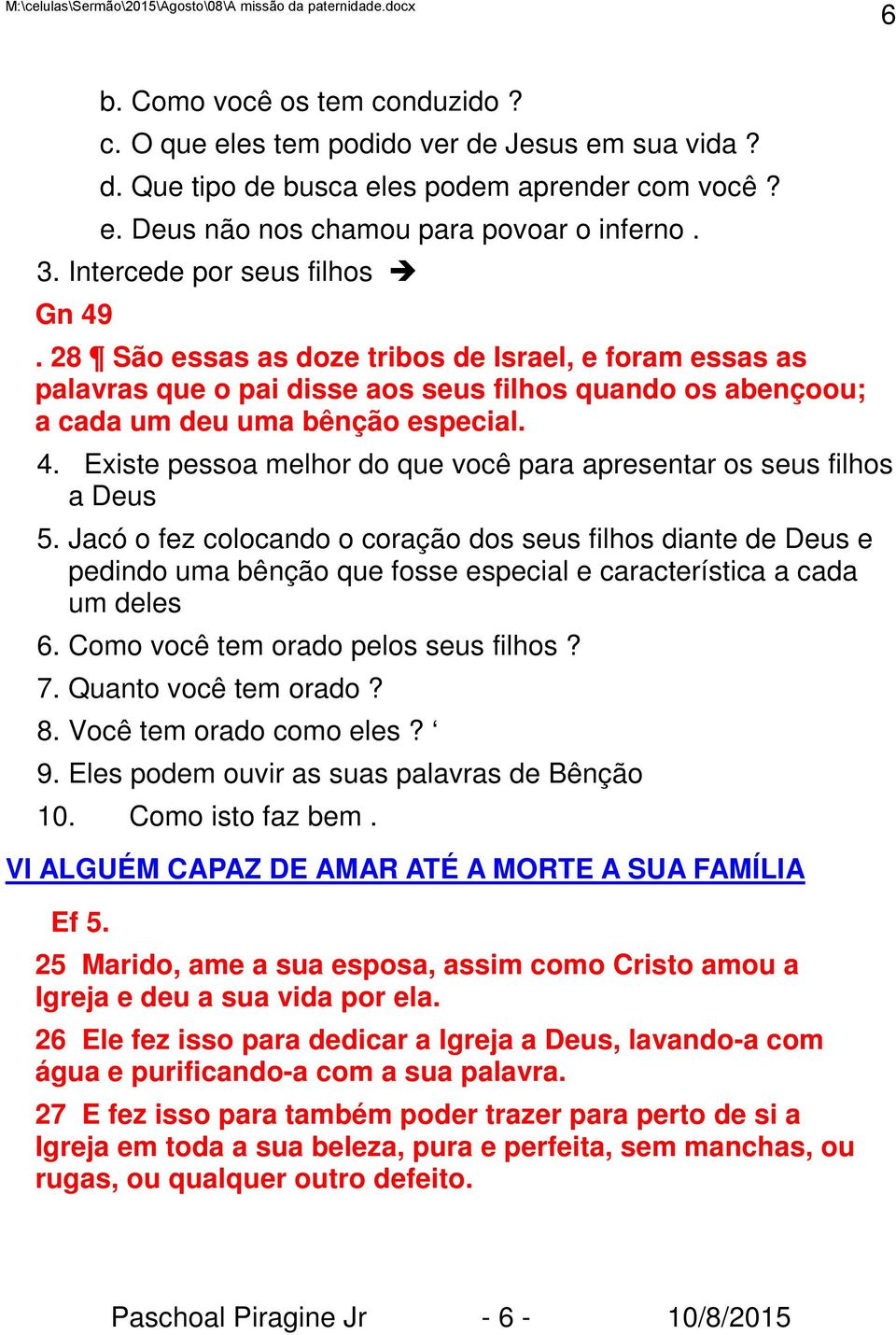 Jacó o fez colocando o coração dos seus filhos diante de Deus e pedindo uma bênção que fosse especial e característica a cada um deles 6. Como você tem orado pelos seus filhos? 7.