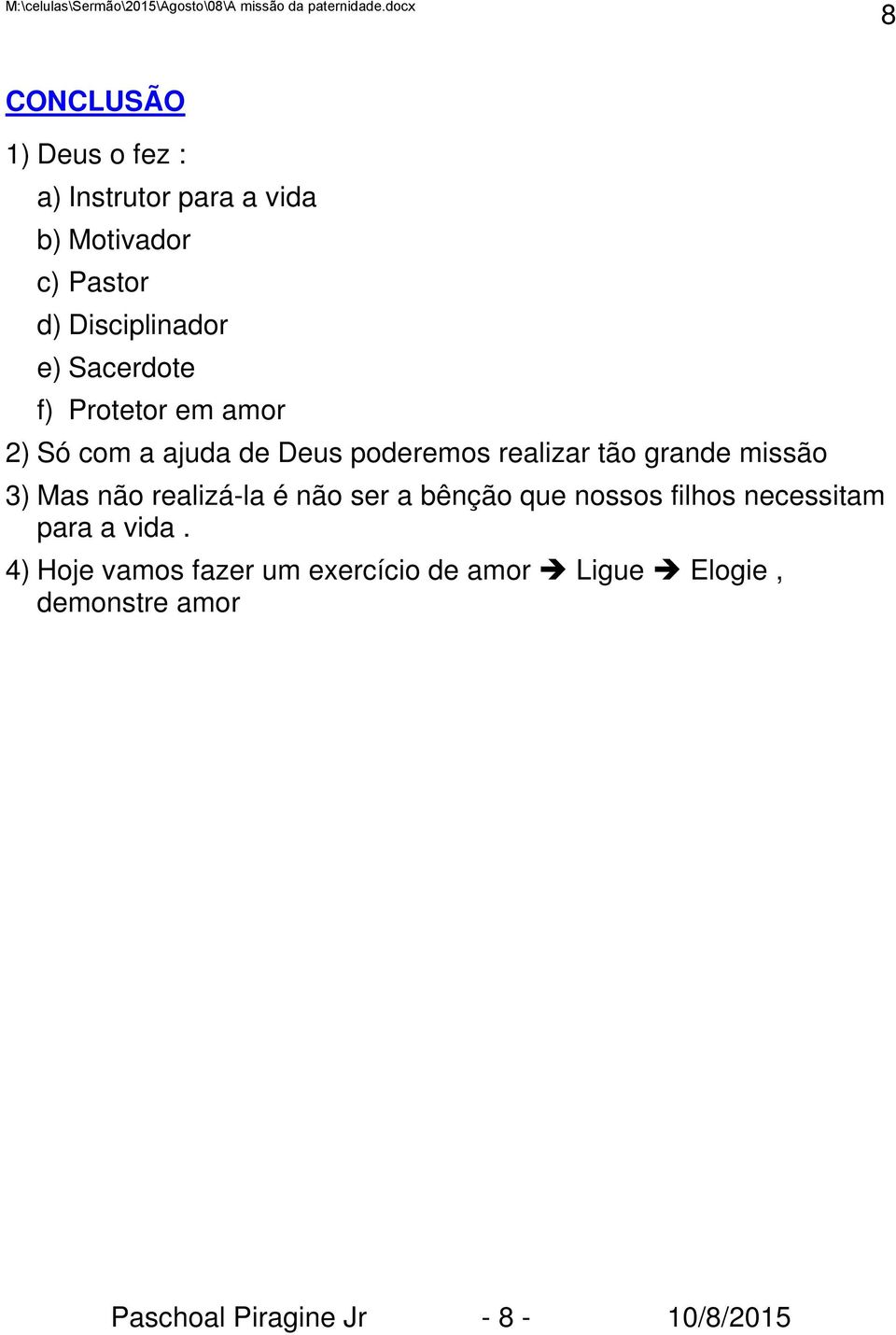 missão 3) Mas não realizá-la é não ser a bênção que nossos filhos necessitam para a vida.