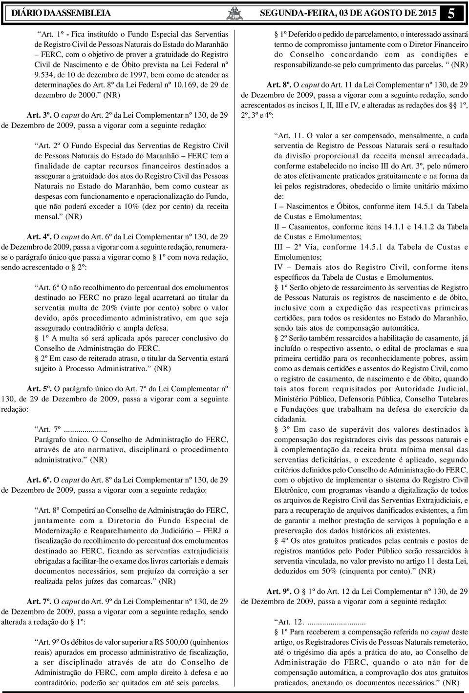 prevista na Lei Federal nº 9.534, de 10 de dezembro de 1997, bem como de atender as determinações do Art. 8º da Lei Federal nº 10.169, de 29 de dezembro de 2000. (NR) Art. 3º. O caput do Art.