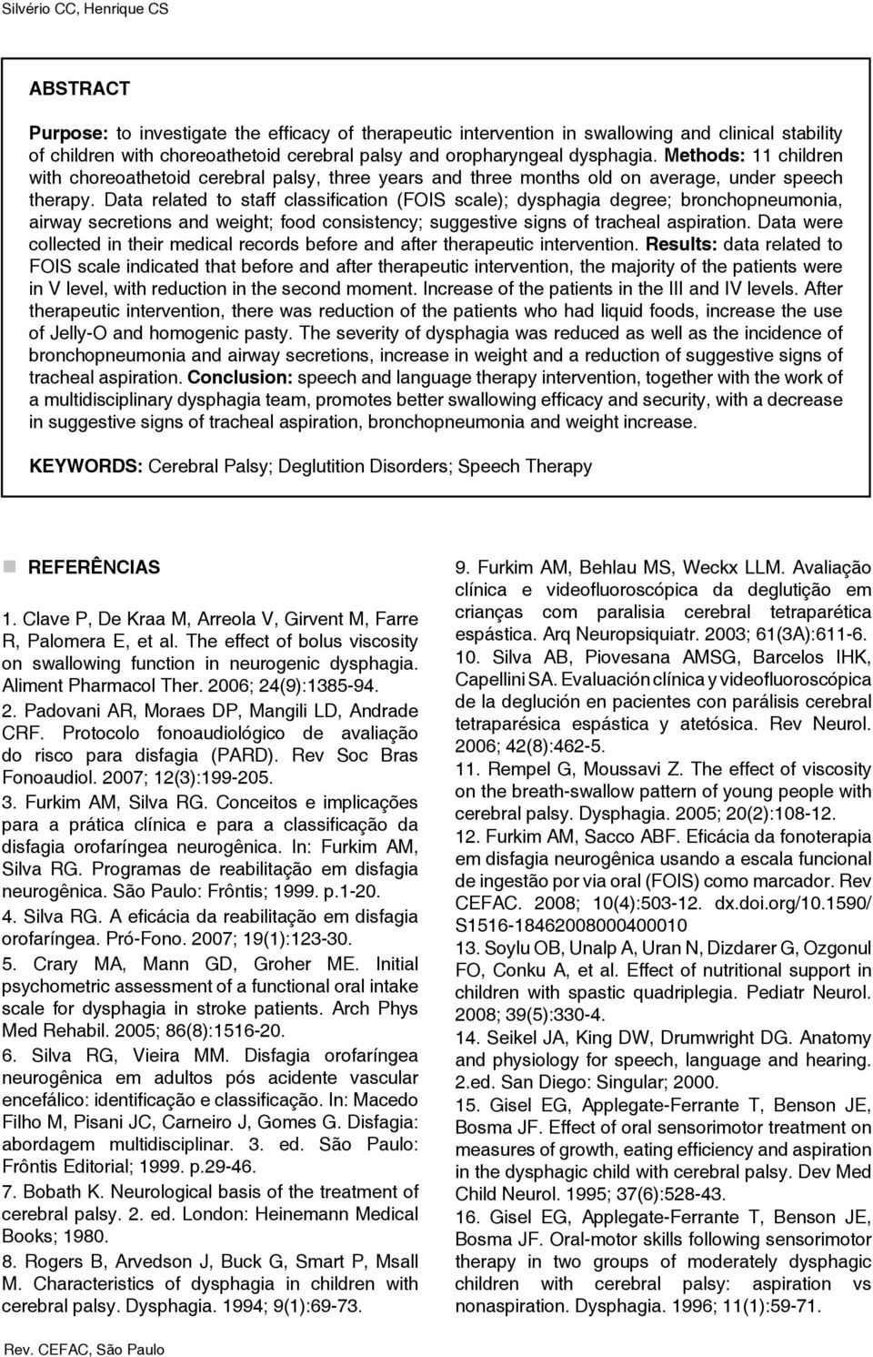 Data related to staff classification (FOIS scale); dysphagia degree; bronchopneumonia, airway secretions and weight; food consistency; suggestive signs of tracheal aspiration.