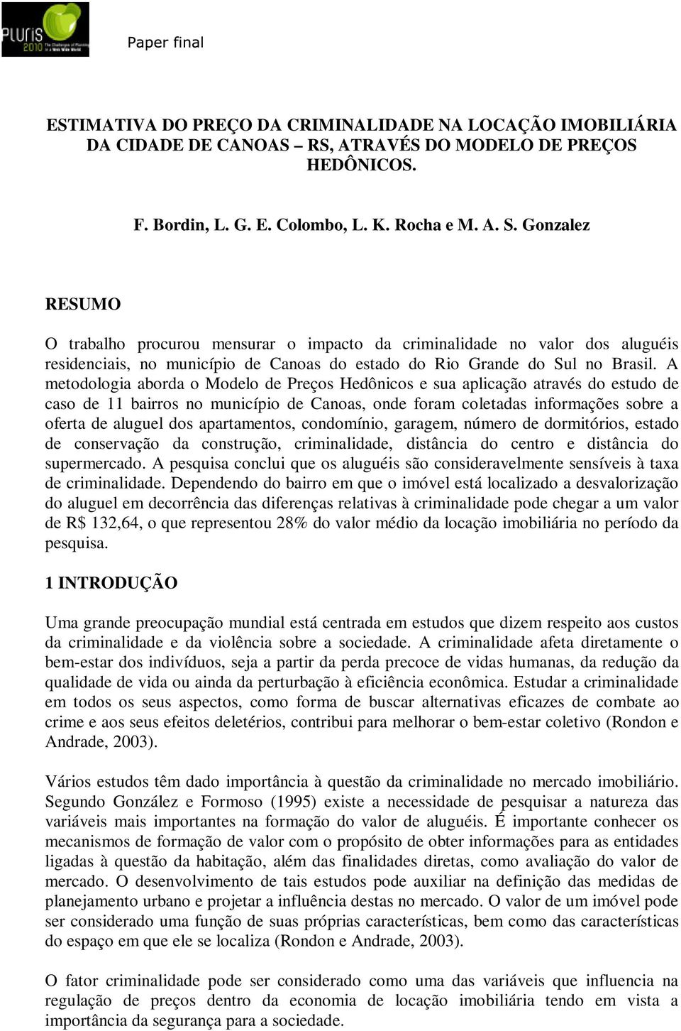 A metodologia aborda o Modelo de Preços Hedônicos e sua aplicação através do estudo de caso de 11 bairros no município de Canoas, onde foram coletadas informações sobre a oferta de aluguel dos