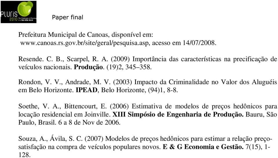IPEAD, Belo Horizonte, (94)1, 8-8. Soethe, V. A., Bittencourt, E. (2006) Estimativa de modelos de preços hedônicos para locação residencial em Joinville.