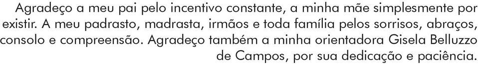 A meu padrasto, madrasta, irmãos e toda família pelos sorrisos,