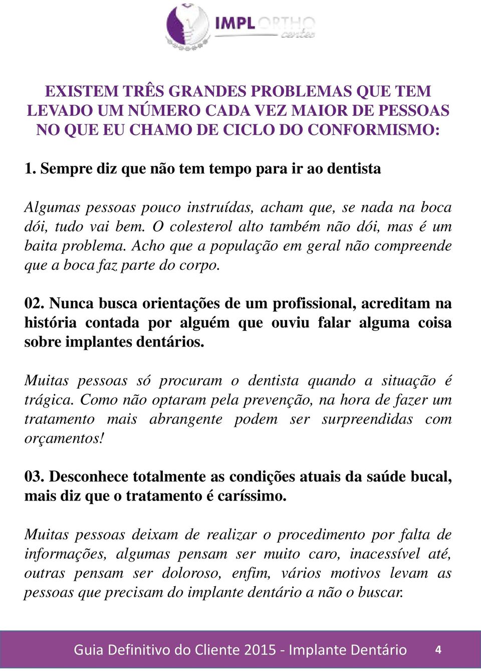 Acho que a população em geral não compreende que a boca faz parte do corpo. 02.