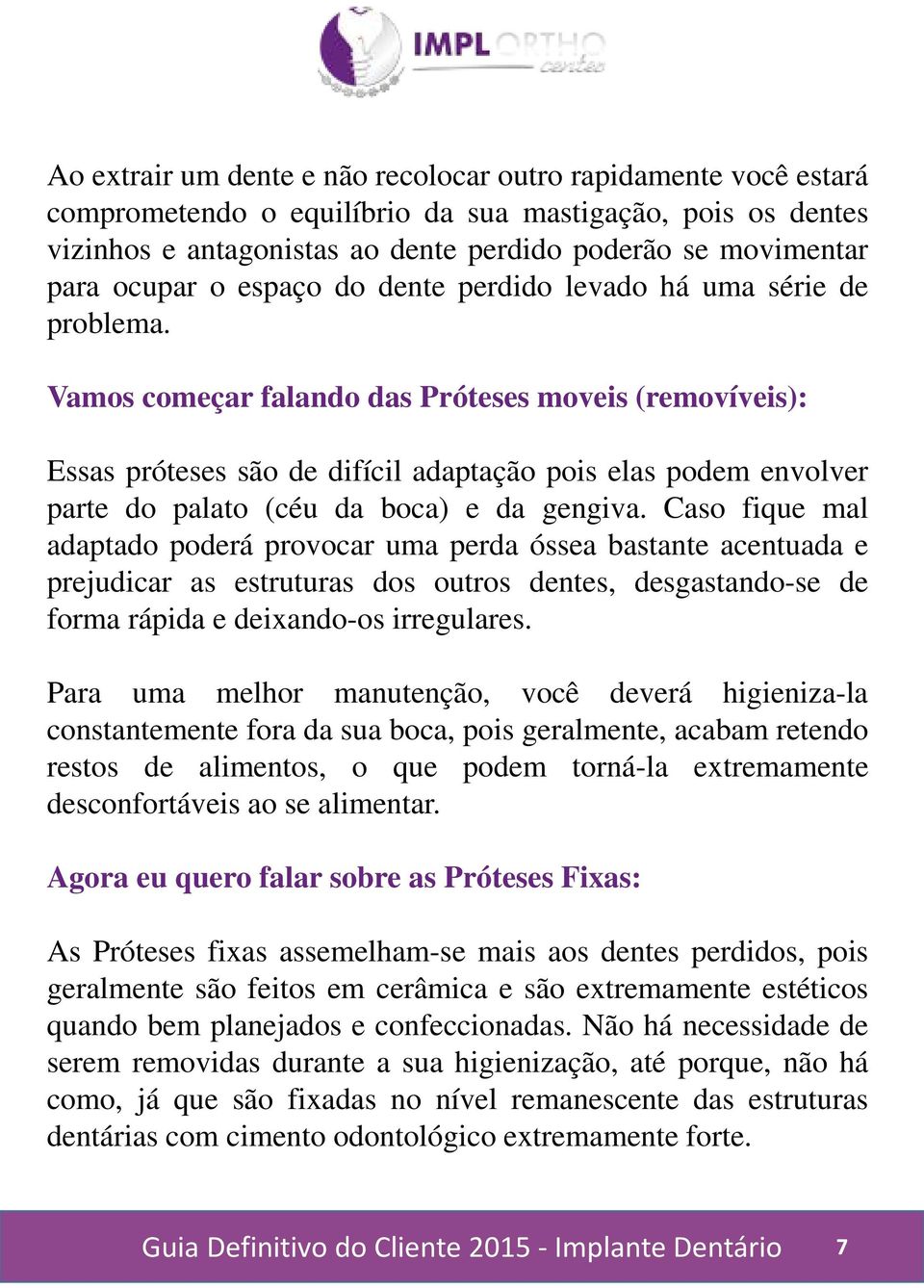 Vamos começar falando das Próteses moveis (removíveis): Essas próteses são de difícil adaptação pois elas podem envolver parte do palato (céu da boca) e da gengiva.