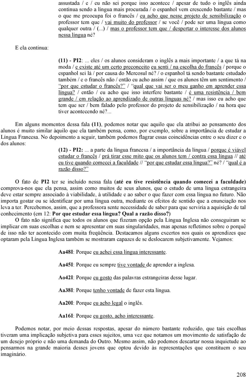 ..) / mas o professor tem que / despertar o interesse dos alunos nessa língua né? E ela continua: (11) - PI2:.