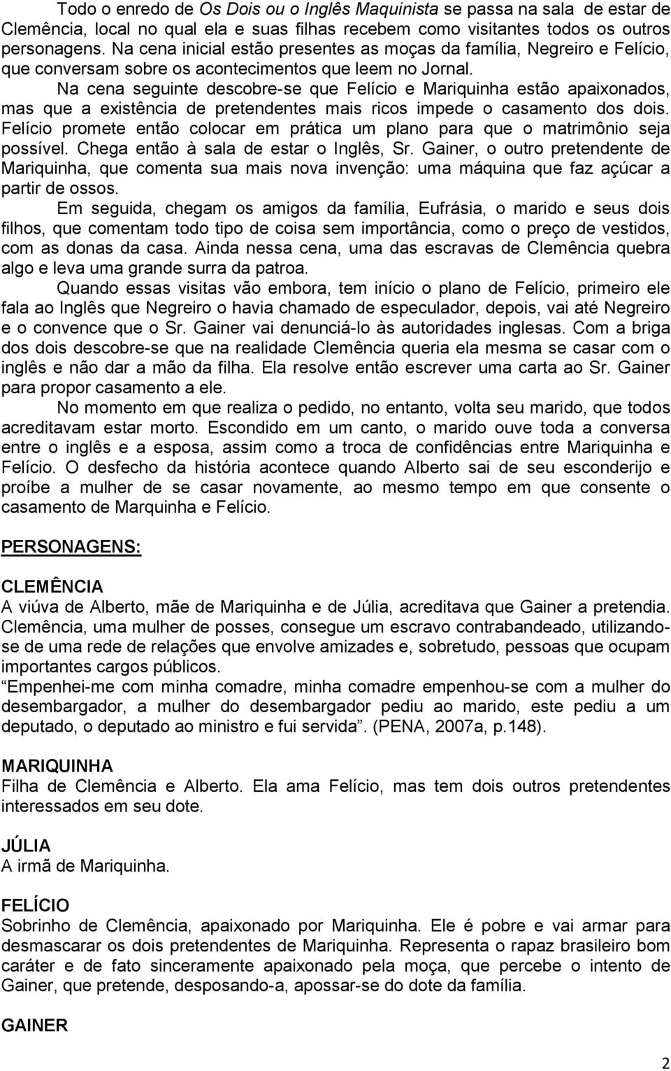 Na cena seguinte descobre-se que Felício e Mariquinha estão apaixonados, mas que a existência de pretendentes mais ricos impede o casamento dos dois.