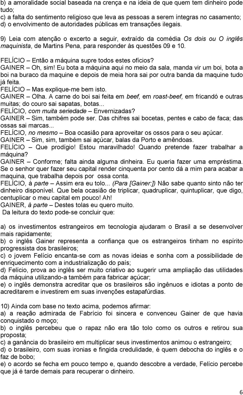 FELÍCIO Então a máquina supre todos estes ofícios? GAINER Oh, sim!