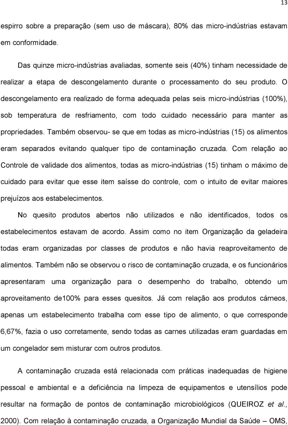 O descongelamento era realizado de forma adequada pelas seis micro-indústrias (100%), sob temperatura de resfriamento, com todo cuidado necessário para manter as propriedades.