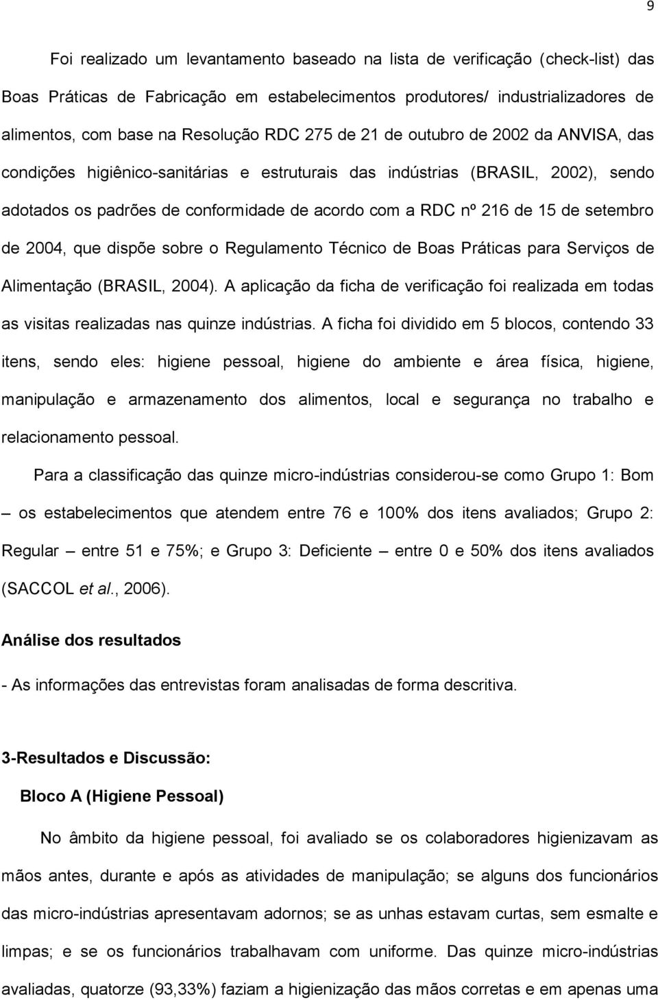 setembro de 2004, que dispõe sobre o Regulamento Técnico de Boas Práticas para Serviços de Alimentação (BRASIL, 2004).