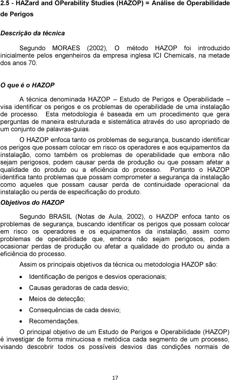 O que é o HAZOP A técnica denominada HAZOP Estudo de Perigos e Operabilidade visa identificar os perigos e os problemas de operabilidade de uma instalação de processo.