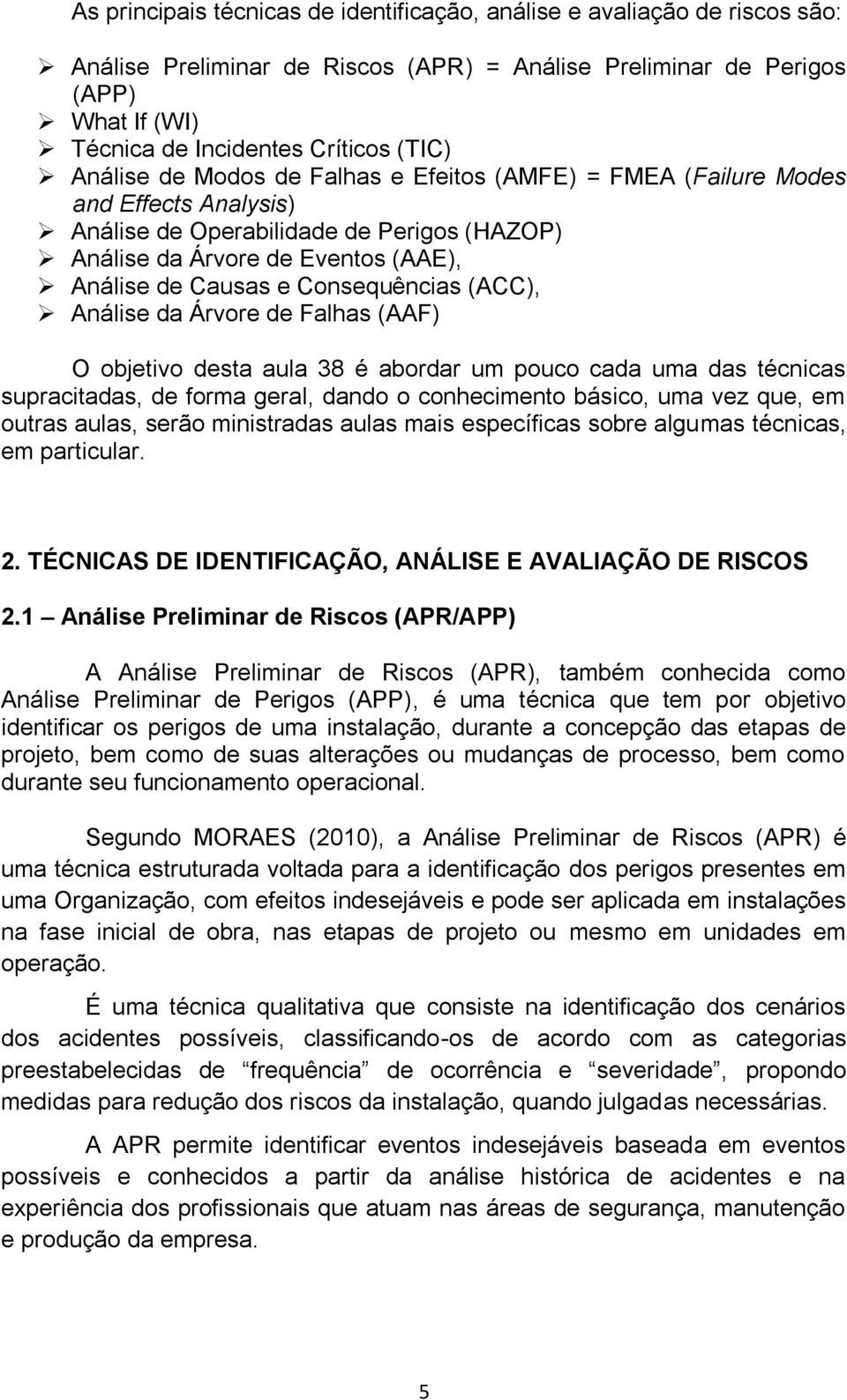 Consequências (ACC), Análise da Árvore de Falhas (AAF) O objetivo desta aula 38 é abordar um pouco cada uma das técnicas supracitadas, de forma geral, dando o conhecimento básico, uma vez que, em