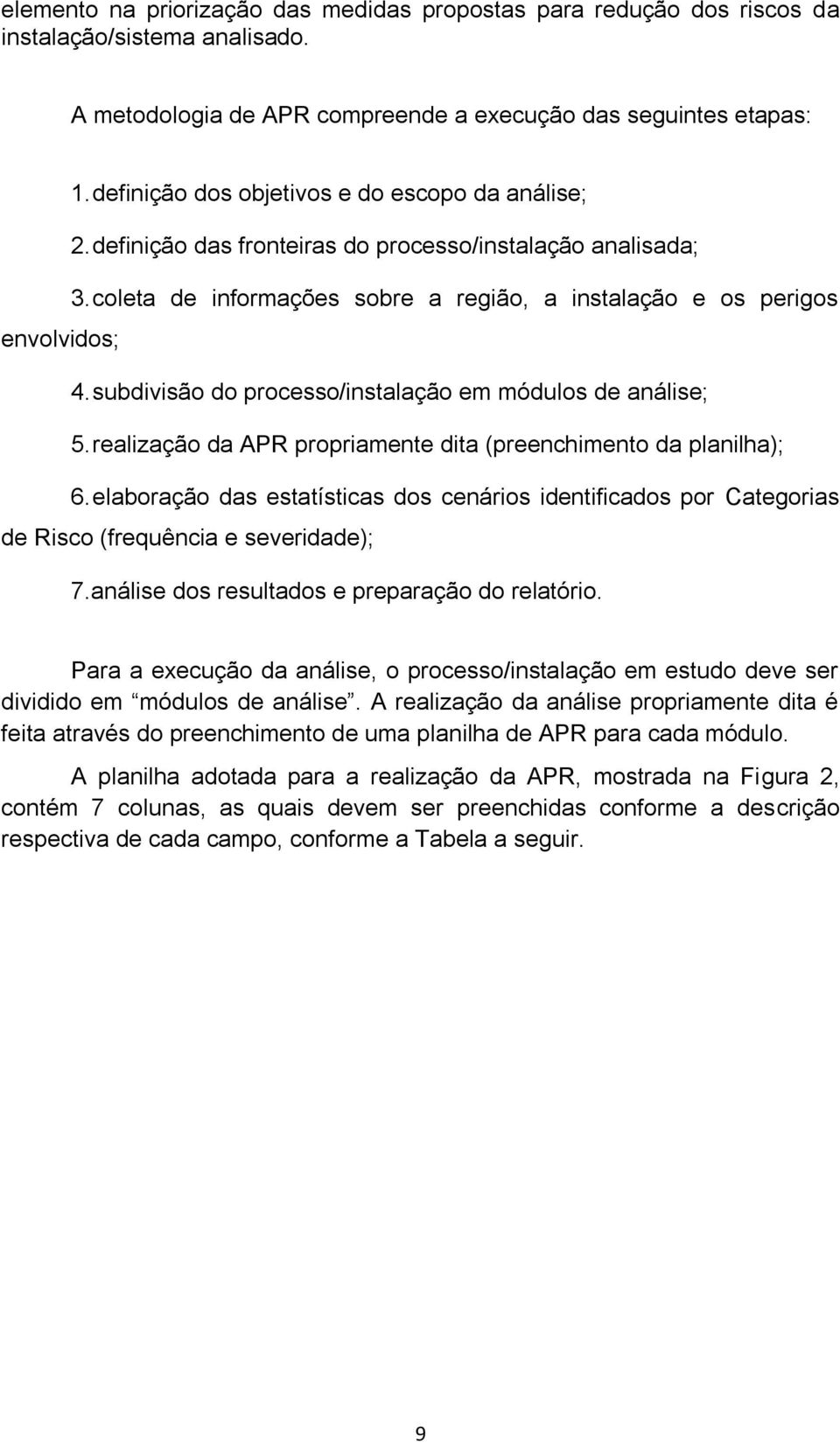 subdivisão do processo/instalação em módulos de análise; 5. realização da APR propriamente dita (preenchimento da planilha); 6.