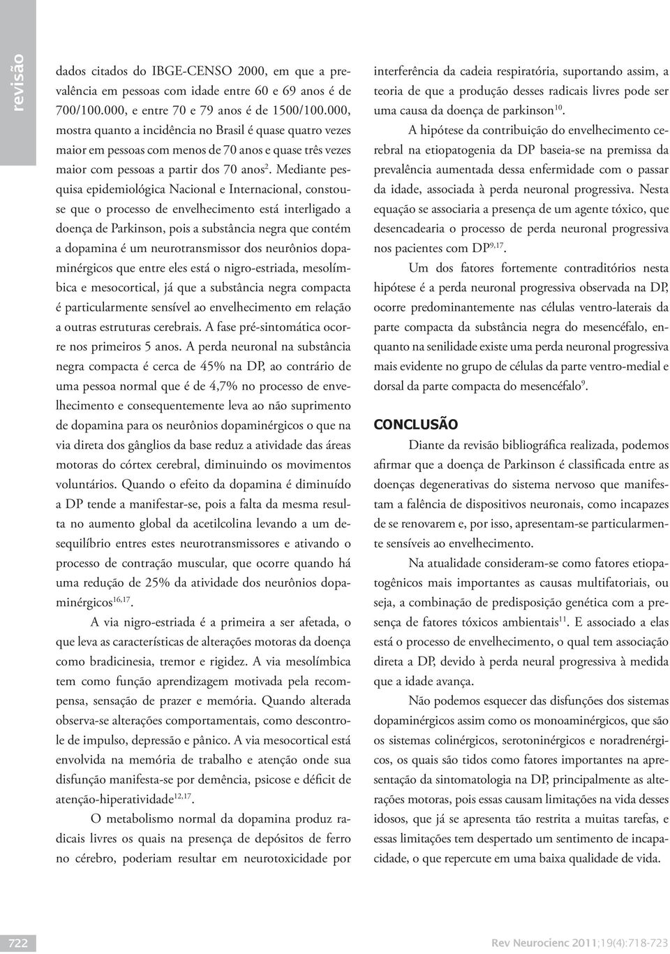 Mediante pesquisa epidemiológica Nacional e Internacional, constouse que o processo de envelhecimento está interligado a doença de Parkinson, pois a substância negra que contém a dopamina é um