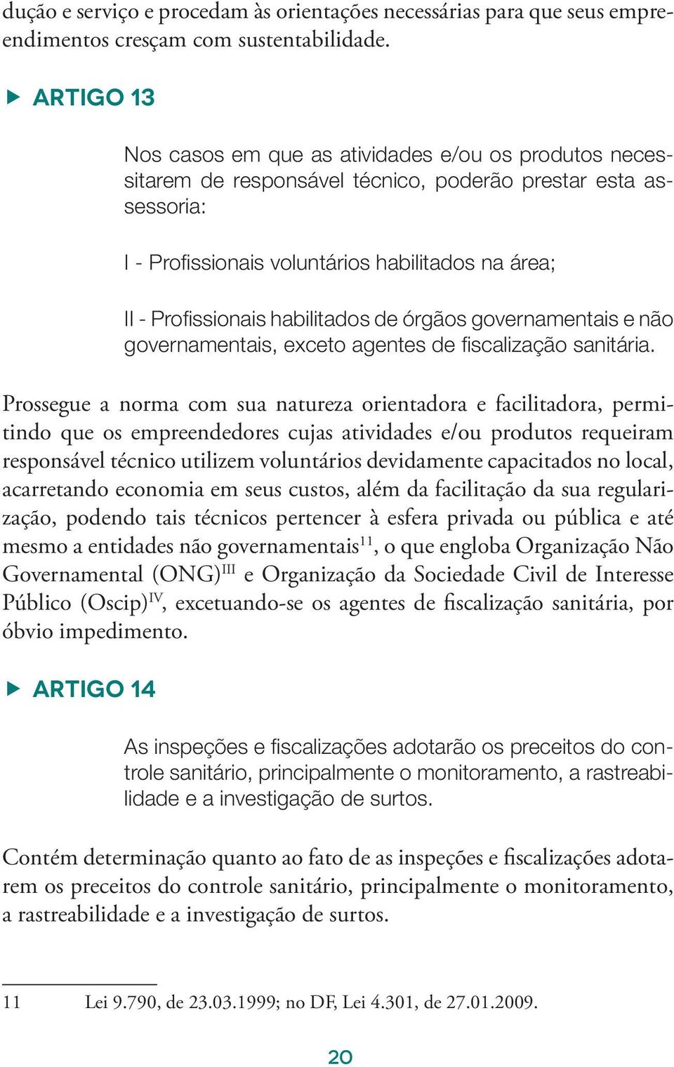 Profissionais habilitados de órgãos governamentais e não governamentais, exceto agentes de fiscalização sanitária.