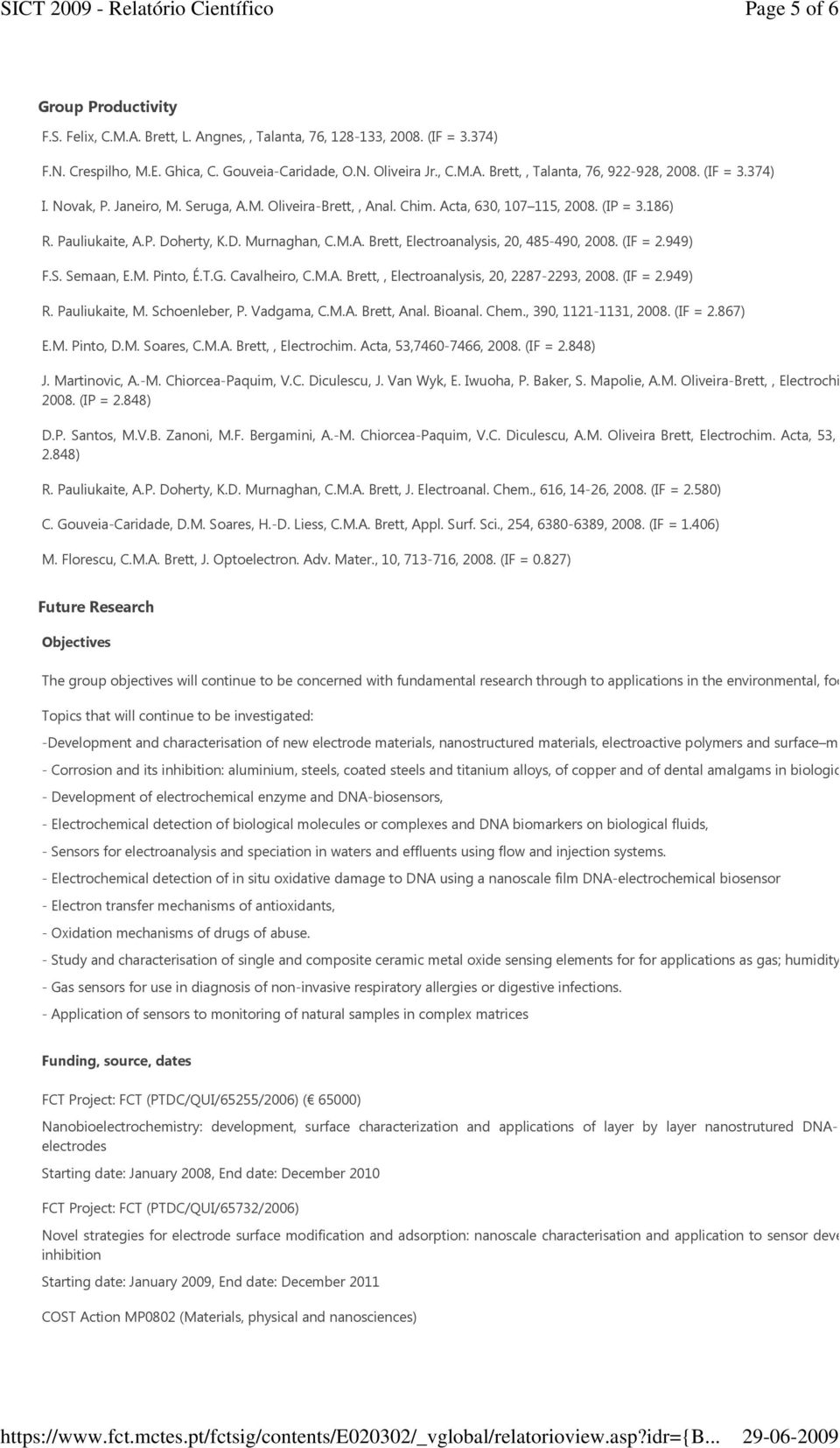 (IF = 2.949) F.S. Semaan, E.M. Pinto, É.T.G. Cavalheiro, C.M.A. Brett,, Electroanalysis, 20, 2287-2293, 2008. (IF = 2.949) R. Pauliukaite, M. Schoenleber, P. Vadgama, C.M.A. Brett, Anal. Bioanal.