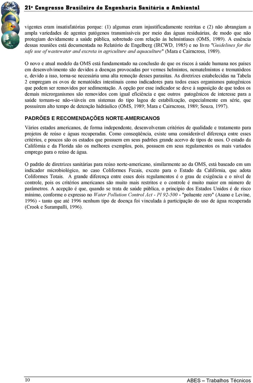 A essência dessas reuniões está documentada no Relatório de Engelberg (IRCWD, 1985) e no livro "Guidelines for the safe use of wastewater and excreta in agriculture and aquaculture" (Mara e