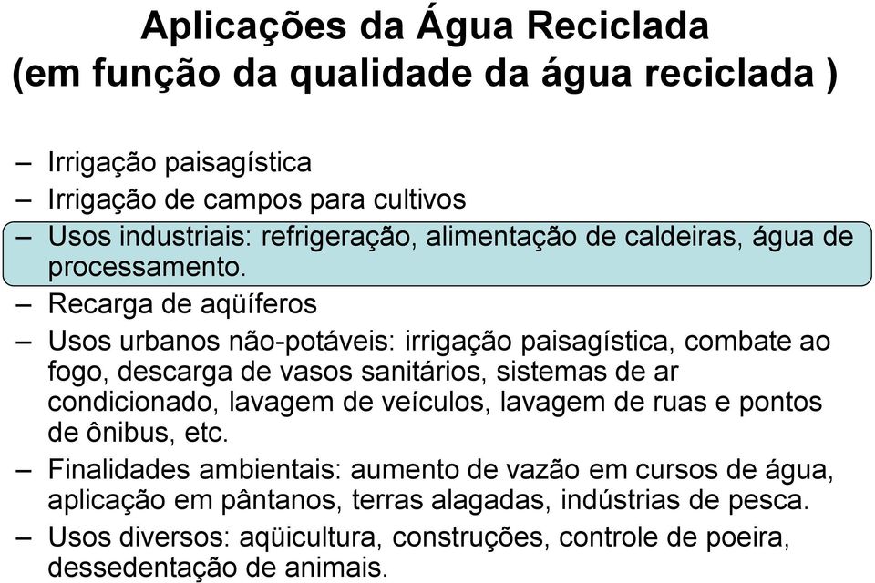 Recarga de aqüíferos Usos urbanos não-potáveis: irrigação paisagística, combate ao fogo, descarga de vasos sanitários, sistemas de ar condicionado, lavagem