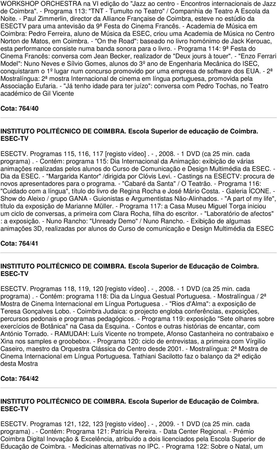 - Academia de Música em Coimbra: Pedro Ferreira, aluno de Música da ESEC, criou uma Academia de Música no Centro Norton de Matos, em Coimbra.