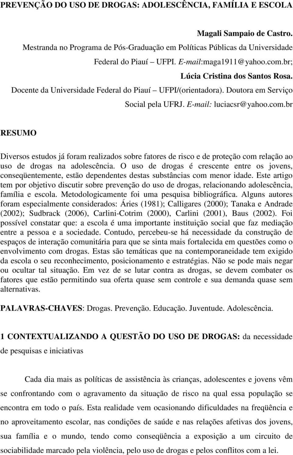 O uso de drogas é crescente entre os jovens, conseqüentemente, estão dependentes destas substâncias com menor idade.