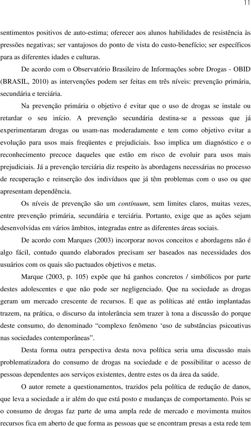 De acordo com o Observatório Brasileiro de Informações sobre Drogas - OBID (BRASIL, 2010) as intervenções podem ser feitas em três níveis: prevenção primária, secundária e terciária.