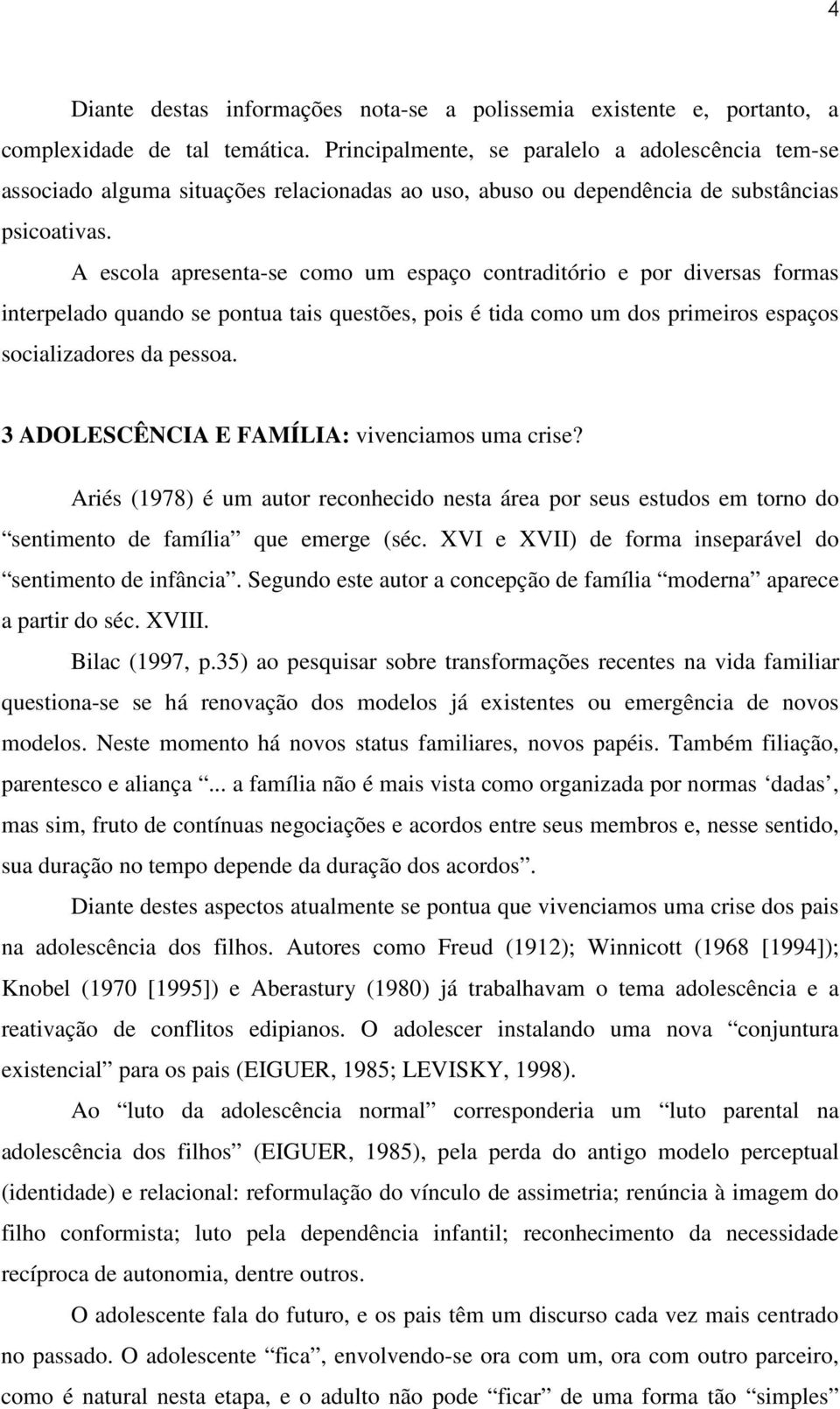 A escola apresenta-se como um espaço contraditório e por diversas formas interpelado quando se pontua tais questões, pois é tida como um dos primeiros espaços socializadores da pessoa.