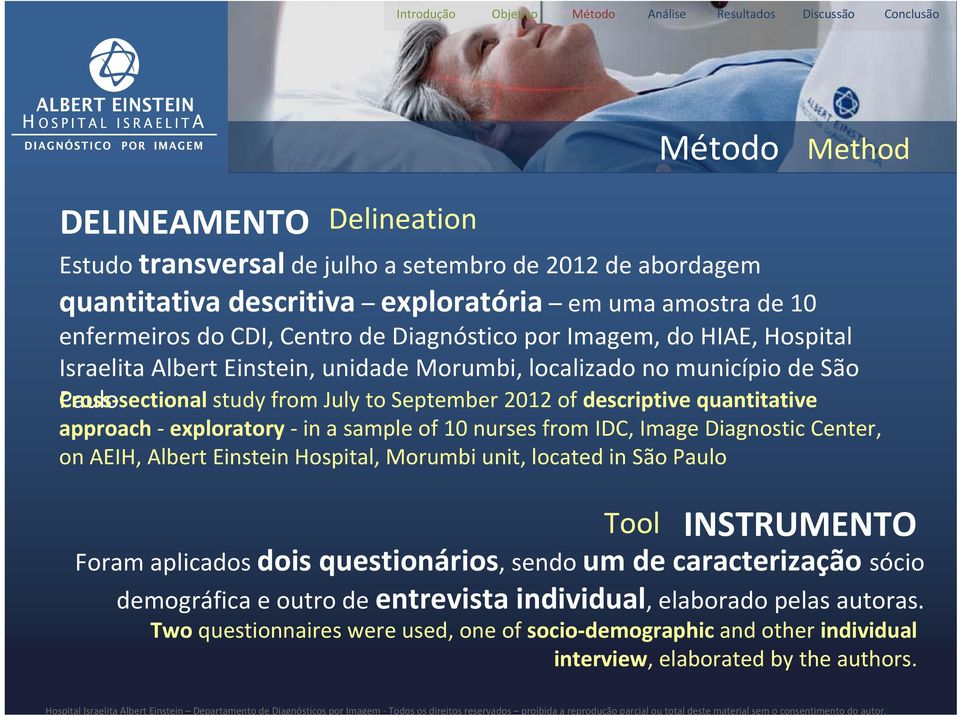 exploratory in a sample of 10 nurses from IDC, Image Diagnostic Center, on AEIH, Albert Einstein Hospital, Morumbi unit, located in São Paulo INSTRUMENTO Tool Foram aplicados dois questionários,