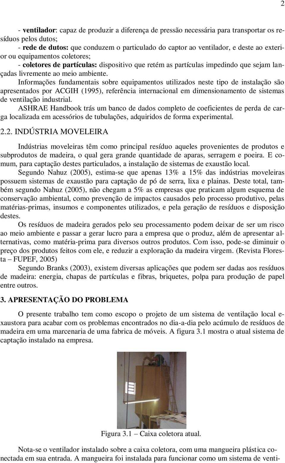 Informações fundamentais sobre equipamentos utilizados neste tipo de instalação são apresentados por ACGIH (1995), referência internacional em dimensionamento de sistemas de ventilação industrial.