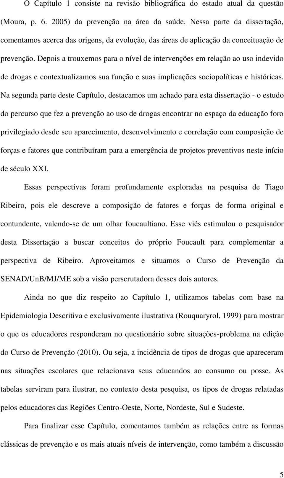 Depois a trouxemos para o nível de intervenções em relação ao uso indevido de drogas e contextualizamos sua função e suas implicações sociopolíticas e históricas.