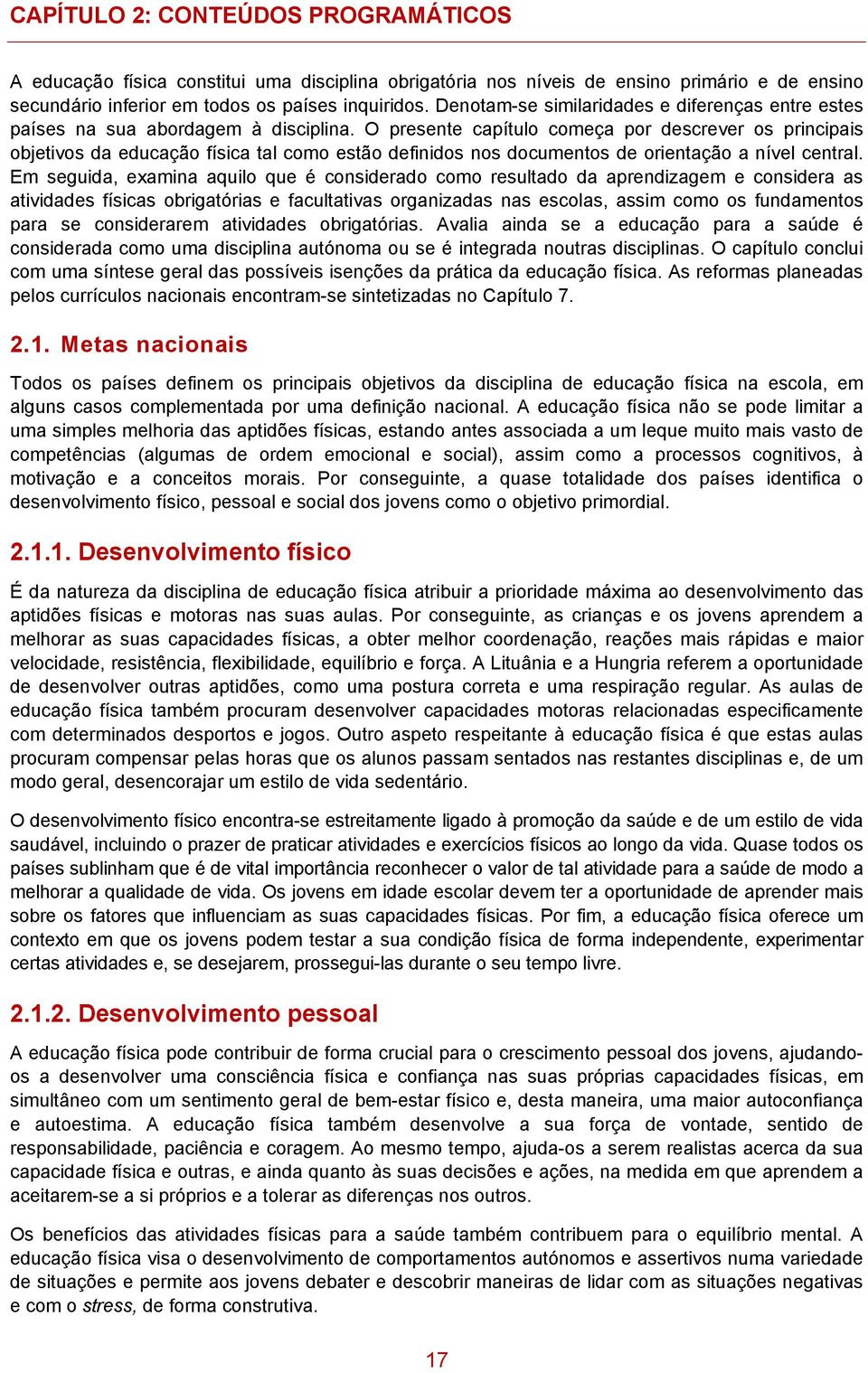 O presente capítulo começa por descrever os principais objetivos da educação física tal como estão definidos nos documentos de orientação a nível central.