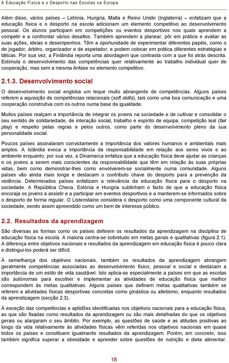 Também aprendem a planear, pôr em prática e avaliar as suas ações, ideias e desempenhos.