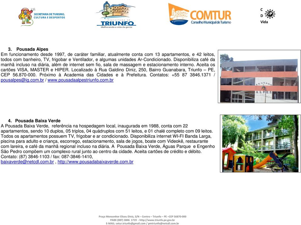 Localizado à Rua Galdino iniz, 250, Bairro Guanabara, Triunfo PE, CEP 56.870-000. Próximo à Academia das Cidades e à Prefeitura. Contatos: +55 87 3846.1371 / pousalpes@ig.com.br / www.