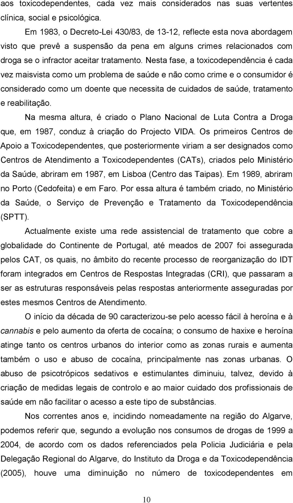 Nesta fase, a toxicodependência é cada vez maisvista como um problema de saúde e não como crime e o consumidor é considerado como um doente que necessita de cuidados de saúde, tratamento e