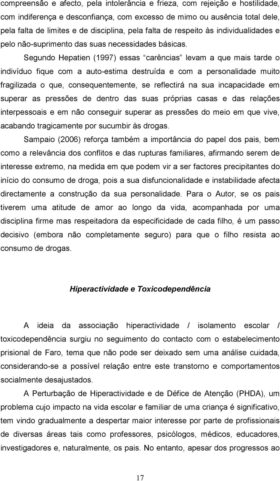 Segundo Hepatien (1997) essas carências levam a que mais tarde o indivíduo fique com a auto-estima destruída e com a personalidade muito fragilizada o que, consequentemente, se reflectirá na sua