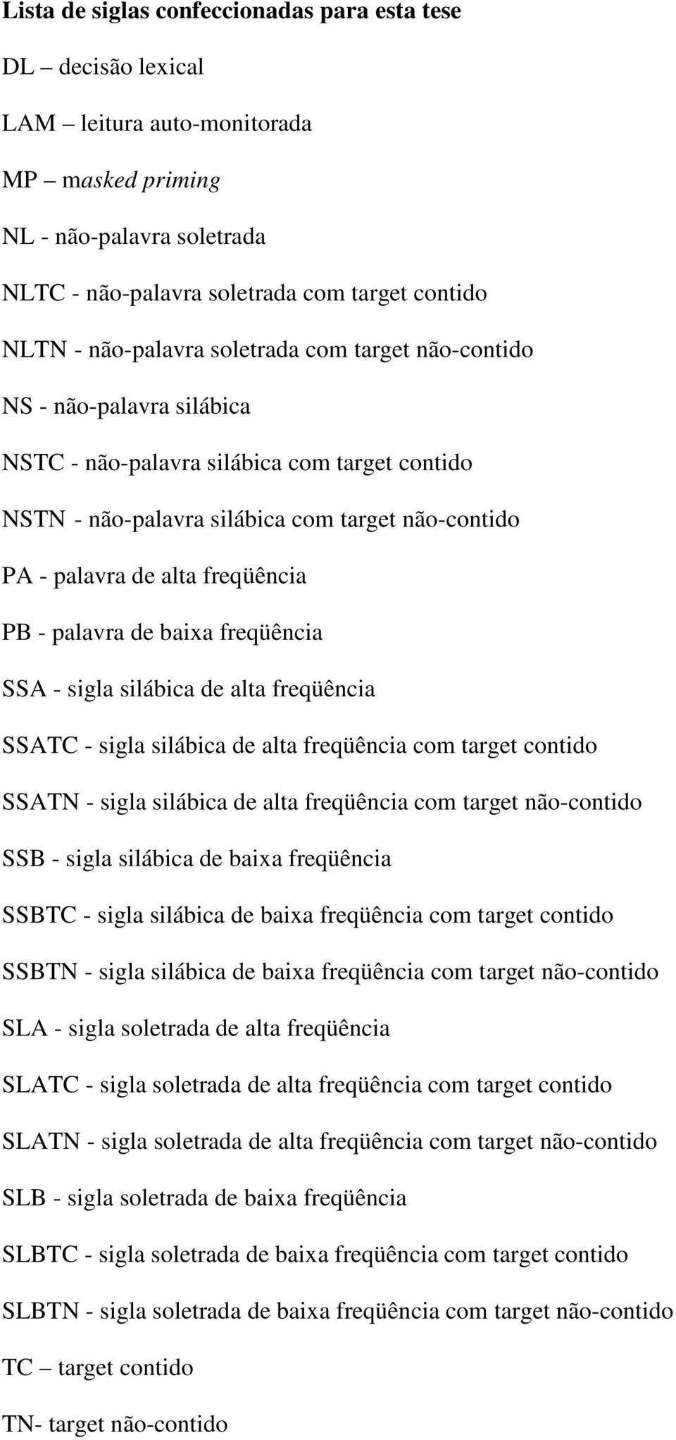 freqüência PB - palavra de baixa freqüência SSA - sigla silábica de alta freqüência SSATC - sigla silábica de alta freqüência com target contido SSATN - sigla silábica de alta freqüência com target