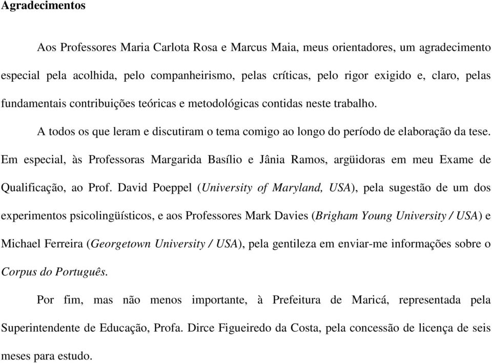 Em especial, às Professoras Margarida Basílio e Jânia Ramos, argüidoras em meu Exame de Qualificação, ao Prof.