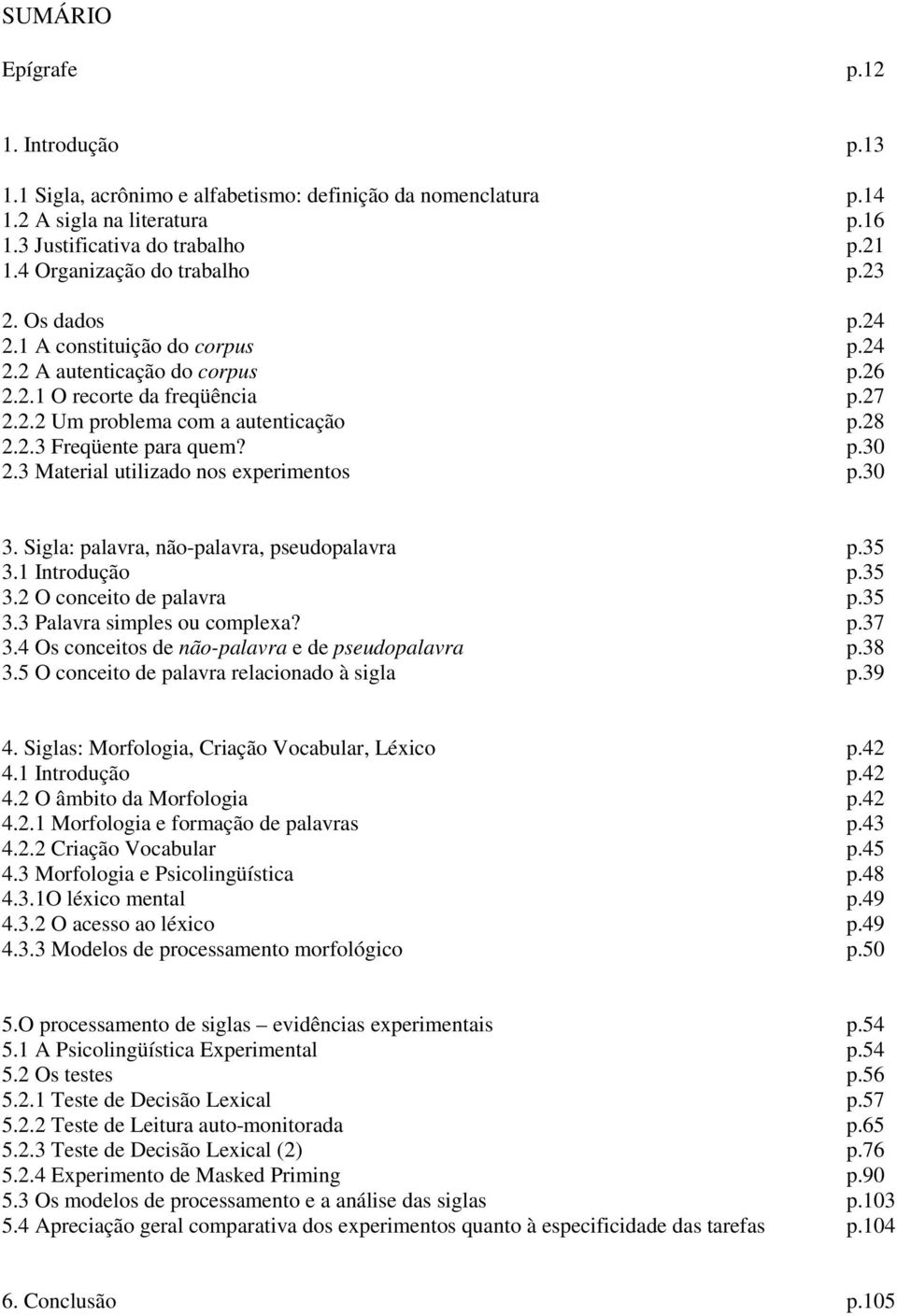 p.30 2.3 Material utilizado nos experimentos p.30 3. Sigla: palavra, não-palavra, pseudopalavra p.35 3.1 Introdução p.35 3.2 O conceito de palavra p.35 3.3 Palavra simples ou complexa? p.37 3.