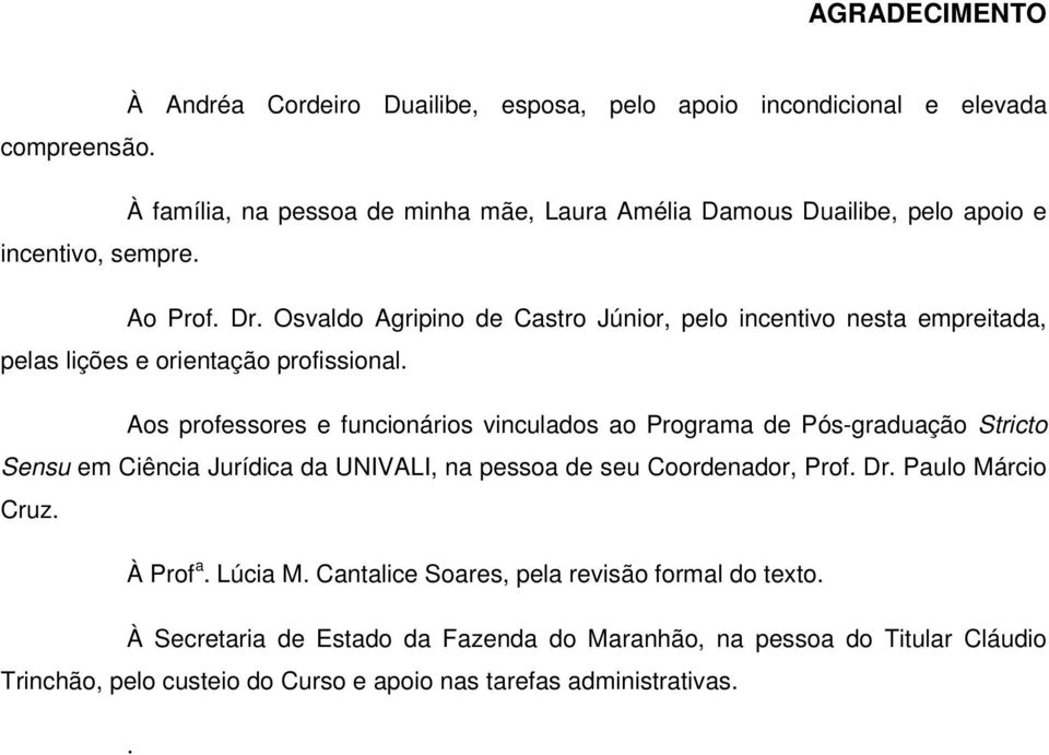 Osvaldo Agripino de Castro Júnior, pelo incentivo nesta empreitada, pelas lições e orientação profissional.