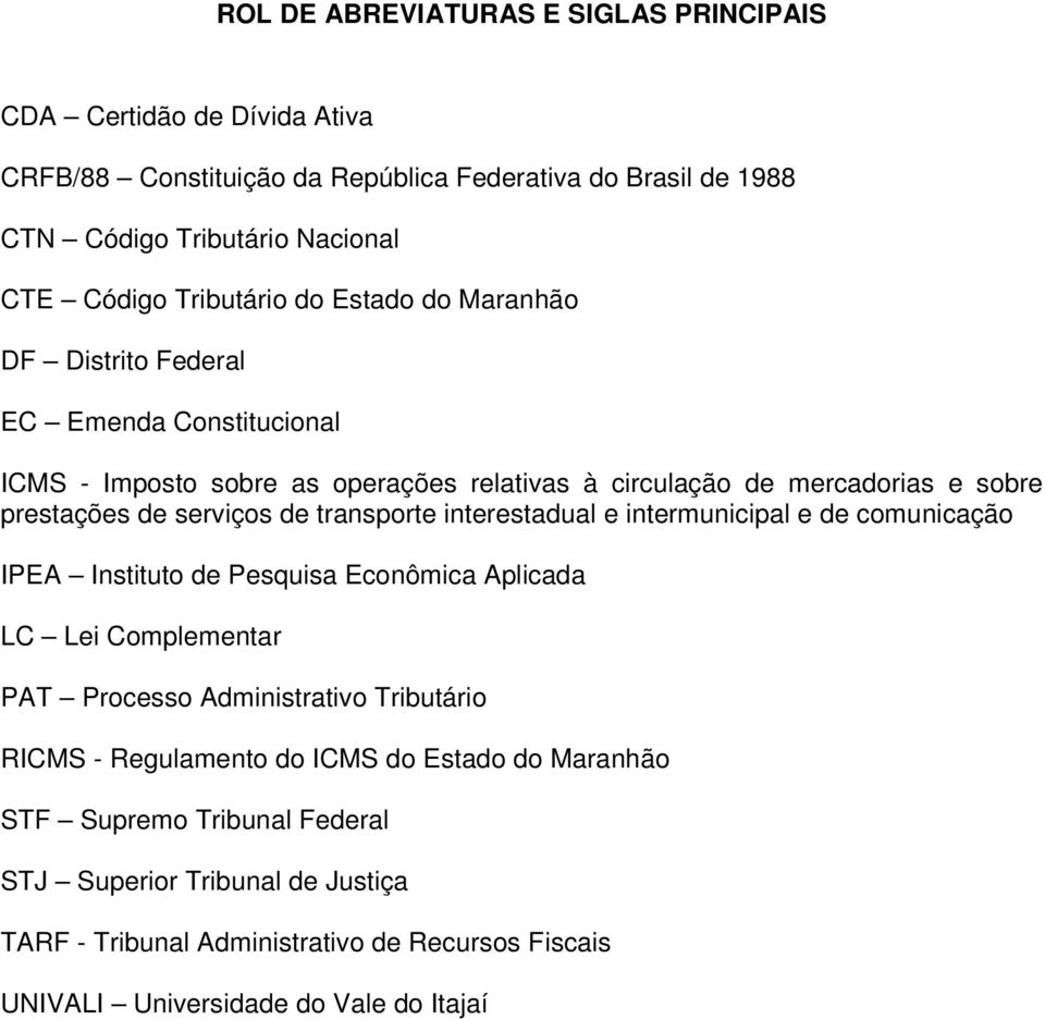 de transporte interestadual e intermunicipal e de comunicação IPEA Instituto de Pesquisa Econômica Aplicada LC Lei Complementar PAT Processo Administrativo Tributário RICMS -