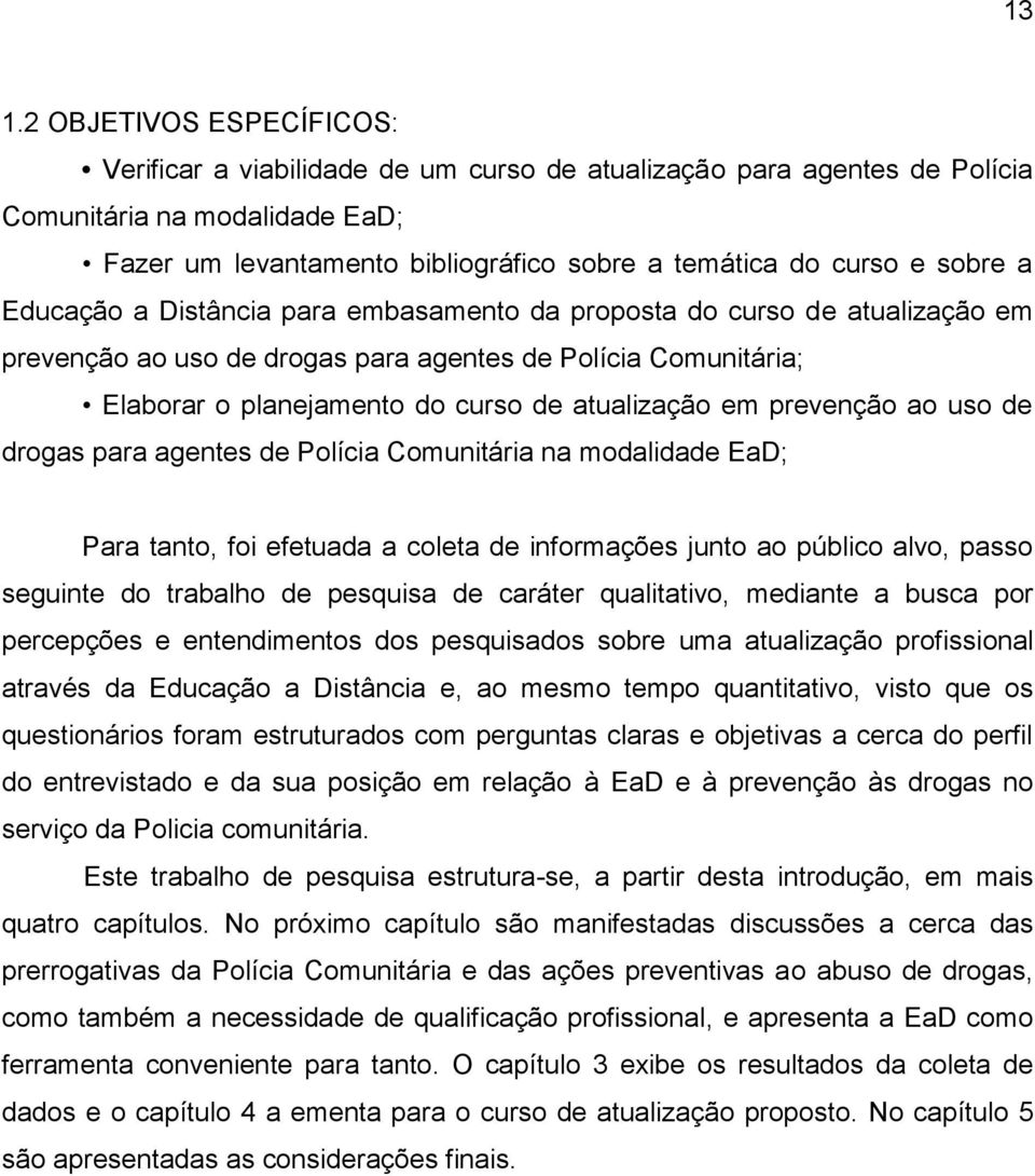 prevenção ao uso de drogas para agentes de Polícia Comunitária na modalidade EaD; Para tanto, foi efetuada a coleta de informações junto ao público alvo, passo seguinte do trabalho de pesquisa de