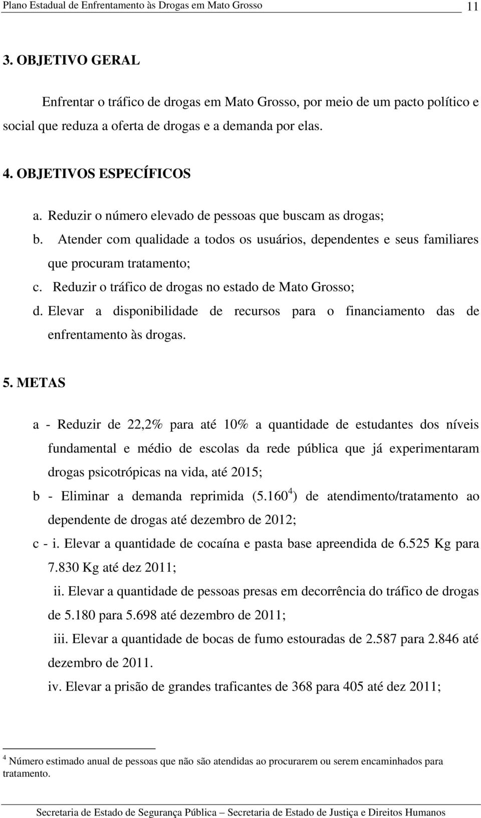 Reduzir o tráfico de drogas no estado de Mato Grosso; d. Elevar a disponibilidade de recursos para o financiamento das de enfrentamento às drogas. 5.