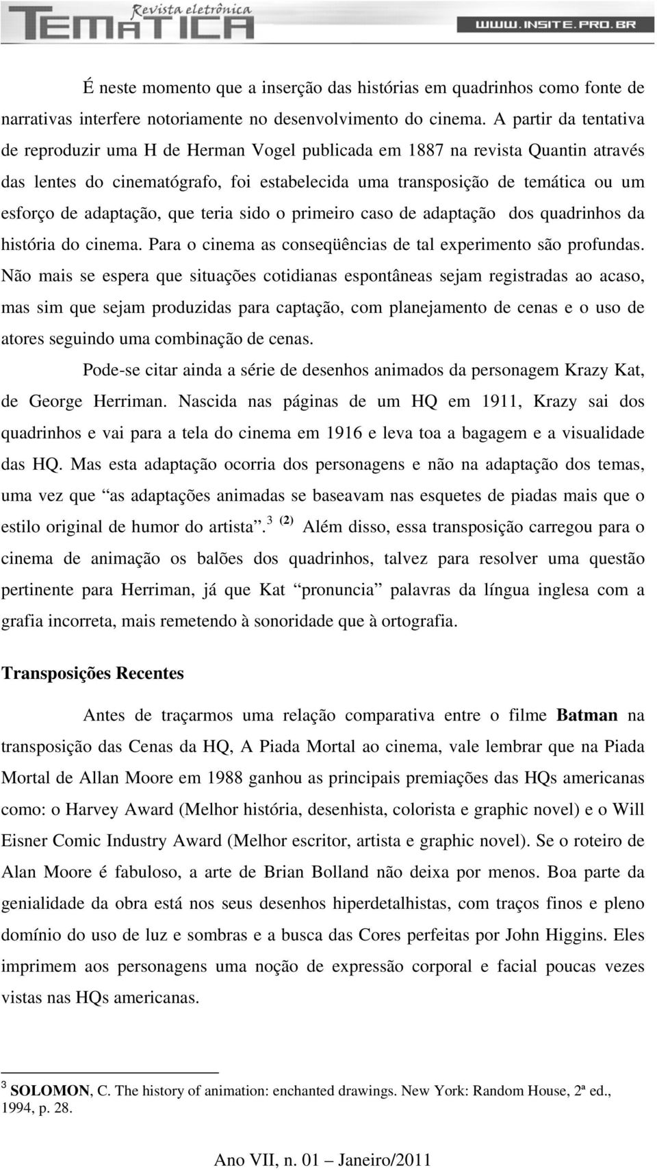 adaptação, que teria sido o primeiro caso de adaptação dos quadrinhos da história do cinema. Para o cinema as conseqüências de tal experimento são profundas.