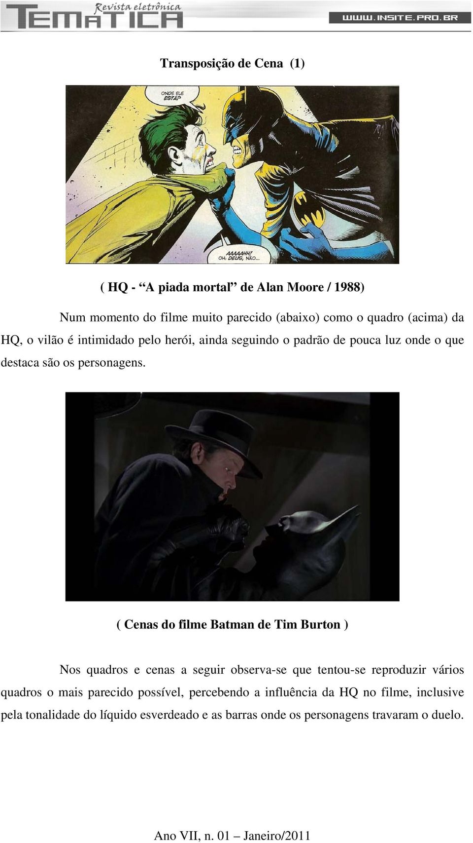 ( Cenas do filme Batman de Tim Burton ) Nos quadros e cenas a seguir observa-se que tentou-se reproduzir vários quadros o mais