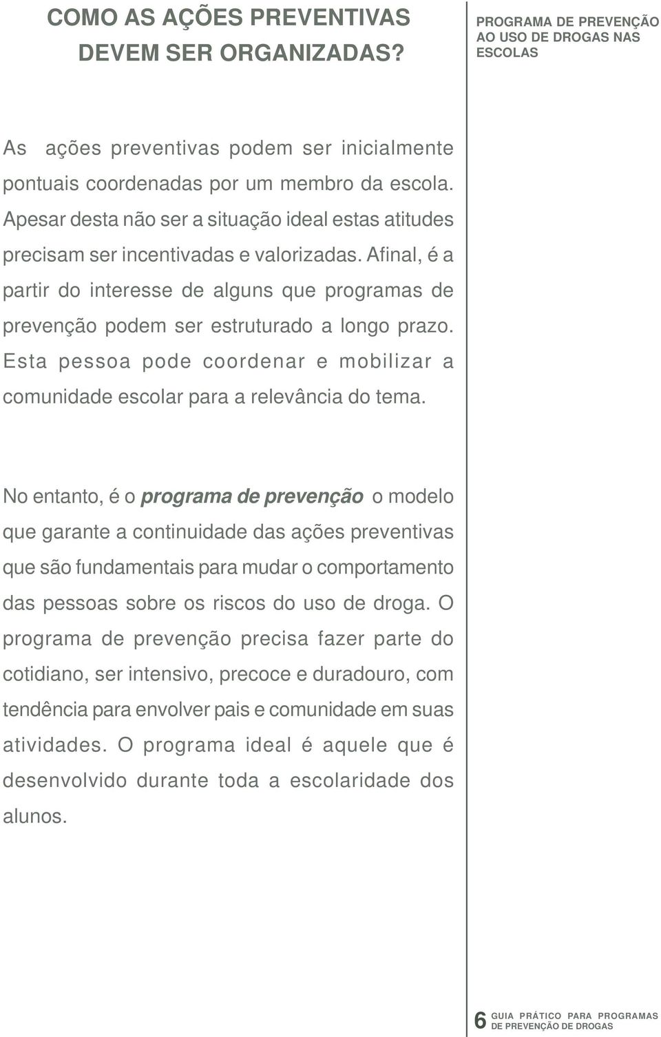 Esta pessoa pode coordenar e mobilizar a comunidade escolar para a relevância do tema.